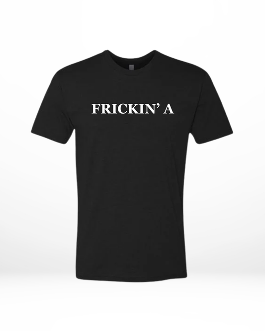 Frickin' A T-Shirt